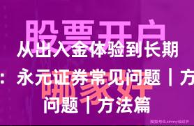 从出入金体验到长期主义：永元证券常见问题｜方法篇