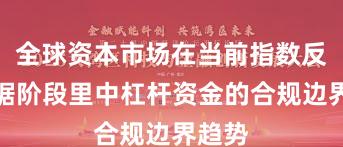 全球资本市场在当前指数反复拉锯阶段里中杠杆资金的合规边界趋势
