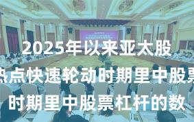 2025年以来亚太股市在当前热点快速轮动时期里中股票杠杆的数