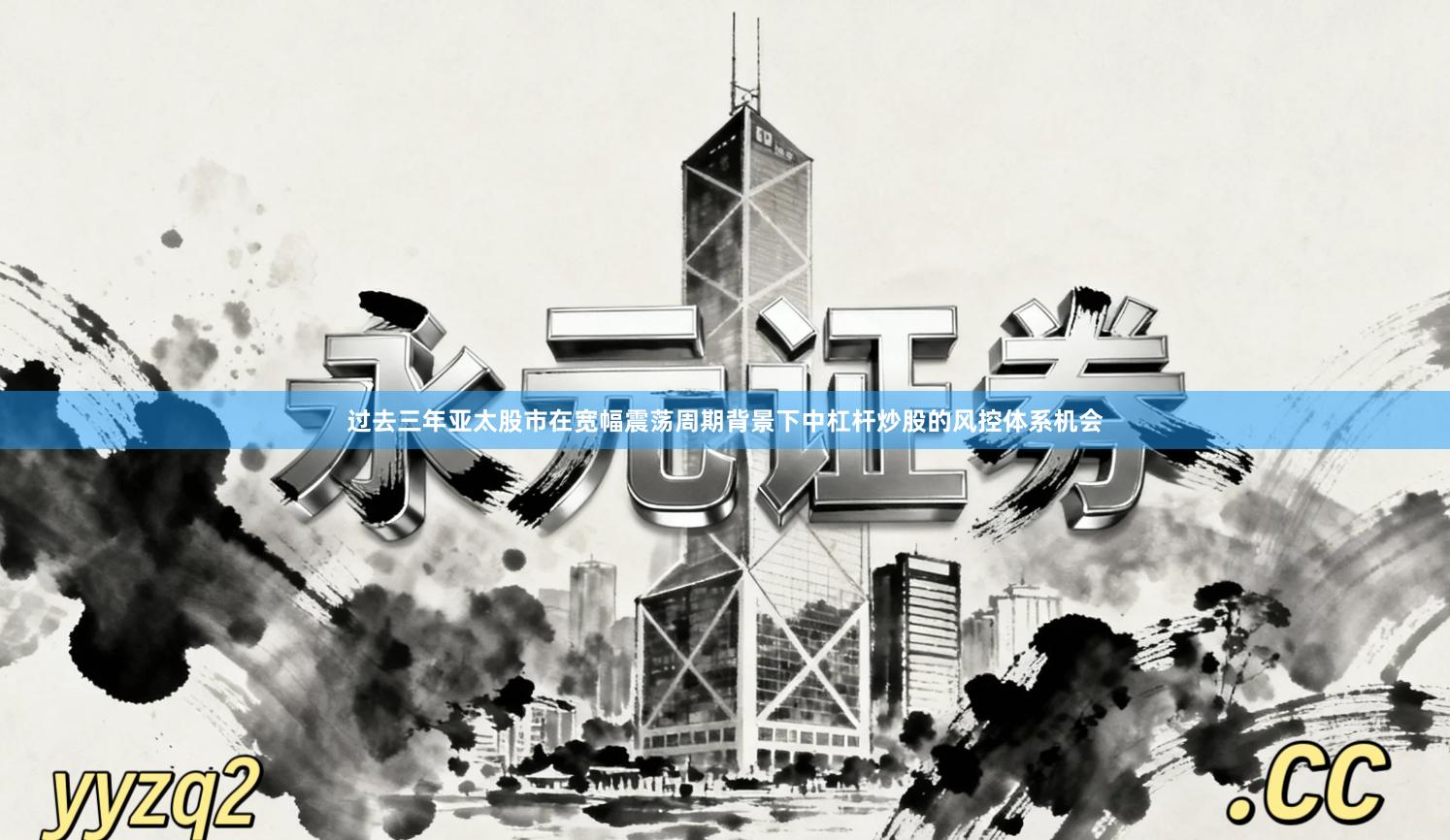 过去三年亚太股市在宽幅震荡周期背景下中杠杆炒股的风控体系机会