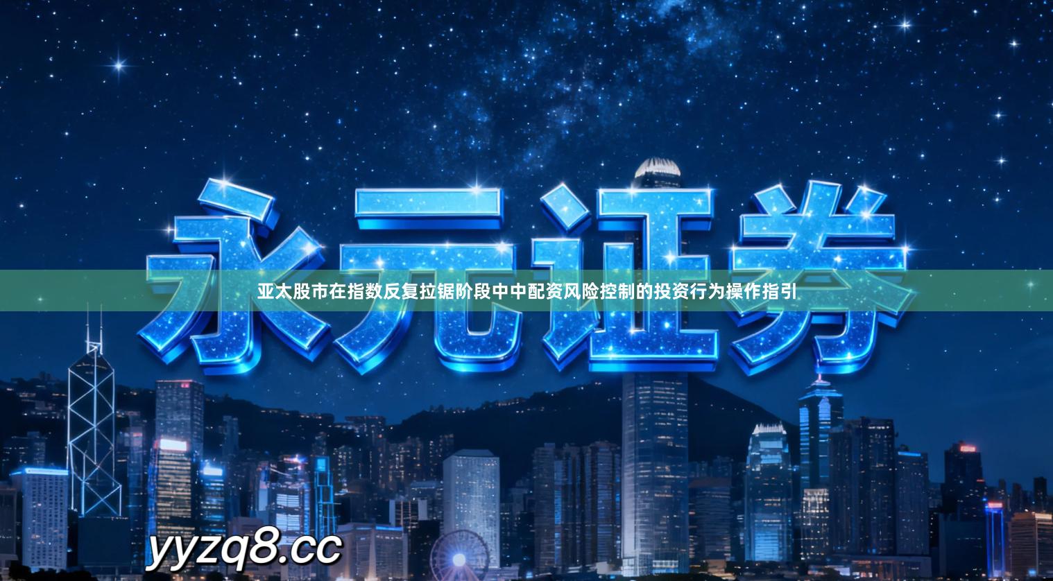 亚太股市在指数反复拉锯阶段中中配资风险控制的投资行为操作指引