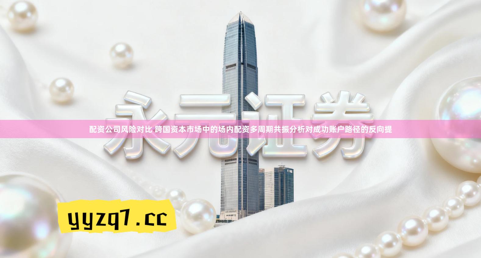 配资公司风险对比 跨国资本市场中的场内配资多周期共振分析对成功账户路径的反向提